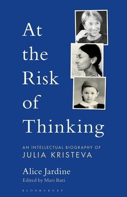 At the Risk of Thinking: An Intellectual Biography of Julia Kristeva by Jardine, Alice