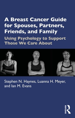 A Breast Cancer Guide for Spouses, Partners, Friends, and Family: Using Psychology to Support Those We Care about by Haynes, Stephen