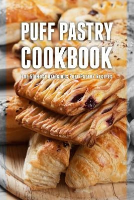 Puff Pastry Cookbook: Top 50 Most Delicious Puff Pastry Recipes Paperback Createspace Independent Publishing Platform