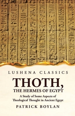 Thoth, the Hermes of Egypt A Study of Some Aspects of Theological Thought in Ancient Egypt Paperback Lushena Books