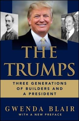 The Trumps: Three Generations of Builders and a President by Blair, Gwenda