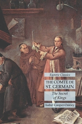 The Comte de St. Germain: The Secret of Kings: Esoteric Classics by Cooper-Oakley, Isabel