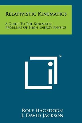 Relativistic Kinematics: A Guide To The Kinematic Problems Of High Energy Physics Paperback Literary Licensing, LLC
