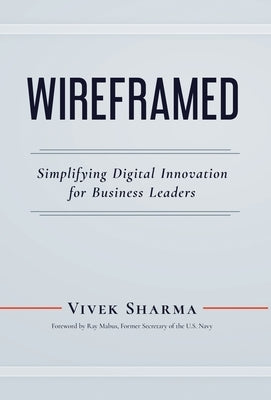 WIREFRAMED - Simplifying Digital Innovation for Business Leaders by Sharma, Vivek