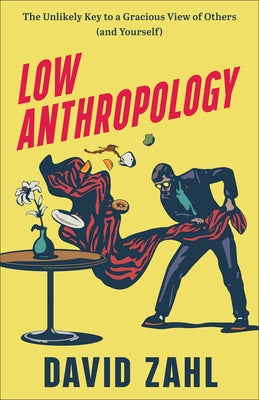 Low Anthropology: The Unlikely Key to a Gracious View of Others (and Yourself) Paperback Brazos Press
