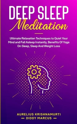 Deep Sleep Meditation: Ultimate Relaxation Techniques to Quiet Your Mind and Fall Asleep Instantly, Benefits Of Yoga On Sleep, Sleep And Weig by Diddy Marcus, Aurelius Krishnamurti