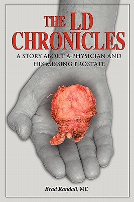 The LD Chronicles: A Story about a Physician and His Missing Prostate by Randall, Brad