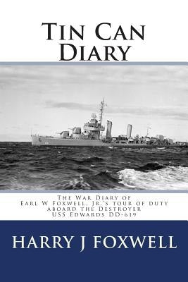 Tin Can Diary: The Diary of Earl W Foxwell, Jr.'s tour of duty aboard the Destroyer USS Edwards DD-619 Paperback Narya Publications