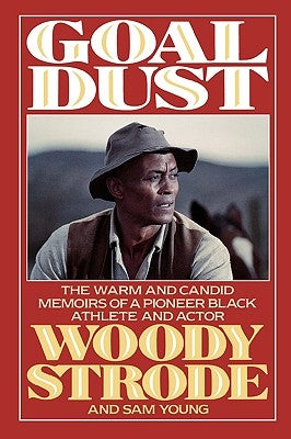 Goal Dust: The Warm and Candid Memoirs of a Pioneer Black Athlete and Actor by Strode, Woody