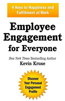 Employee Engagement for Everyone: 4 Keys to Happiness and Fulfillment at Work Kruse Group