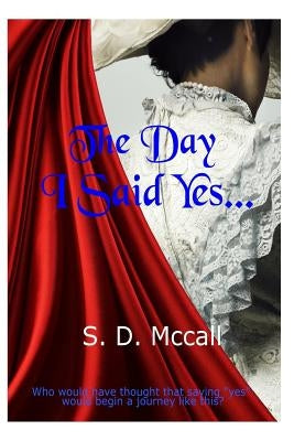 The Day I Said Yes... by McCall, S. D.