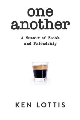 One Another: A Memoir of Faith and Friendship by Lottis, Ken