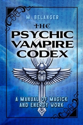 The Psychic Vampire Codex: A Manual of Magick and Energy Work by Little, Elyria