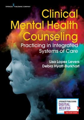 Clinical Mental Health Counseling: Practicing in Integrated Systems of Care by López Levers, Lisa