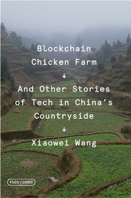 Blockchain Chicken Farm: And Other Stories of Tech in China's Countryside by Wang, Xiaowei