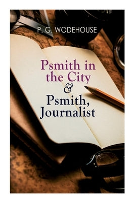 Psmith in the City & Psmith, Journalist by Wodehouse, P. G.