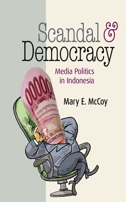Scandal and Democracy: Media Politics in Indonesia Paperback Southeast Asia Program Publications