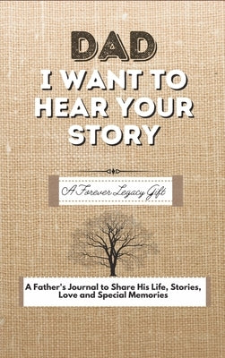 Dad, I Want To Hear Your Story: A Fathers Journal To Share His Life, Stories, Love And Special Memories by Publishing Group, The Life Graduate