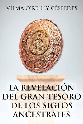 La revelación del gran tesoro de los siglos ancestrales by Céspedes, Vilma O'Reilly