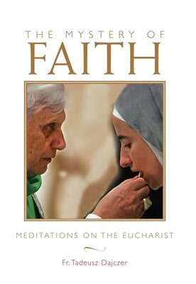 Mystery of Faith: Meditations on the Eucharist by Dajczer, Tadeusz