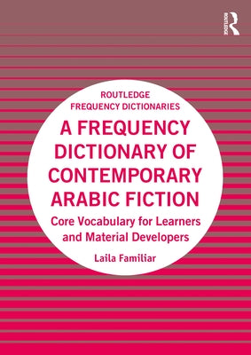 A Frequency Dictionary of Contemporary Arabic Fiction: Core Vocabulary for Learners and Material Developers by Familiar, Laila