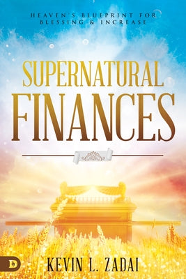 Supernatural Finances: Heaven's Blueprint for Blessing and Increase Paperback Destiny Image Incorporated