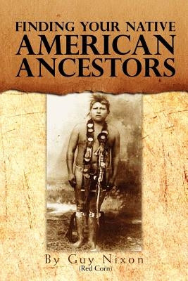 Finding Your Native American Ancestors by Nixon, Guy (Red Corn)