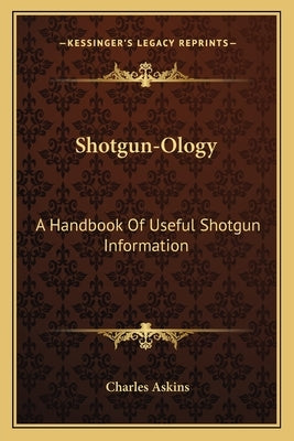 Shotgun-Ology: A Handbook of Useful Shotgun Information Paperback Kessinger Publishing