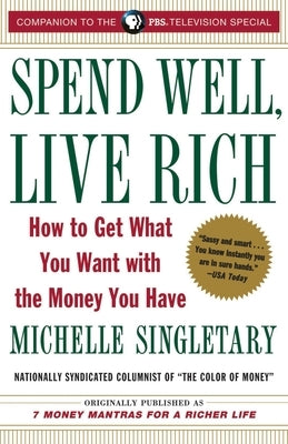 Spend Well, Live Rich (Previously Published as 7 Money Mantras for a Richer Life): How to Get What You Want with the Money You Have Paperback Ballantine Books