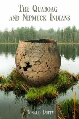 The Quaboag and Nipmuck Indians: The Quaboag Indians, a Loup People and the Nipmucks of the Upper Quinebaug River Valley Paperback Createspace Independent Publishing Platform