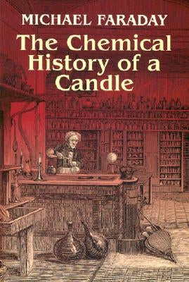 The Chemical History of a Candle by Faraday, Michael