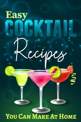 Easy Cocktail Recipes You Can Make At Home: Collection of Champagne, Gin, vodka and Sparkling Cocktails by Barua, Tuhin