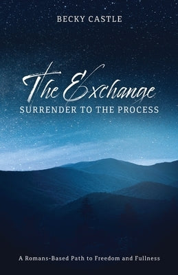 The Exchange: Surrender to the Process: A Romans-Based Path to Freedom and Fullness Paperback Lucid Books