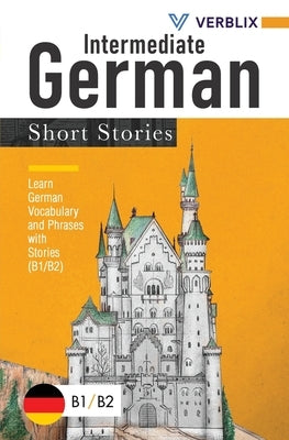 Intermediate German Short Stories: Learn German Vocabulary and Phrases with Stories (B1/ B2) by Verblix