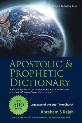 Apostolic & Prophetic Dictionary: Language of the End-Time Church by Rajah, Abraham S.