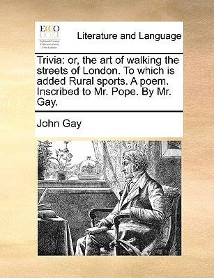 Trivia: Or, the Art of Walking the Streets of London. to Which Is Added Rural Sports. a Poem. Inscribed to Mr. Pope. by Mr. Ga Paperback Gale Ecco, Print Editions