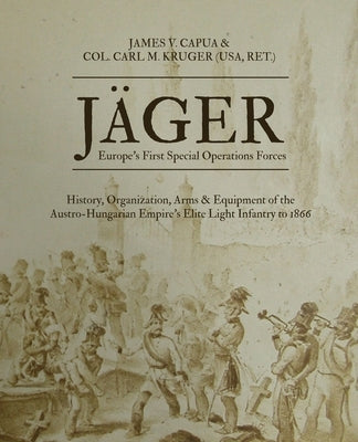 Jäger: Europe's First Special Operations Forces: History, Organization, Arms & Equipment of the Austro-Hungarian Empire's Eli Paperback Signal Horn