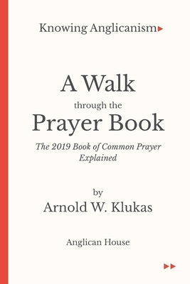Knowing Anglicanism - A Walk Through the Prayer Book - The 2019 Book of Common Prayer Explained Paperback Anglican House