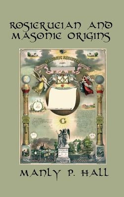 Rosicrucian and Masonic Origins by Hall, Manly P.