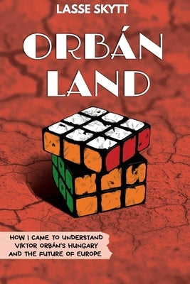 Orbánland: How I Came To Understand Viktor Orbán's Hungary And The Future Of Europe Paperback National Szechenyi Library