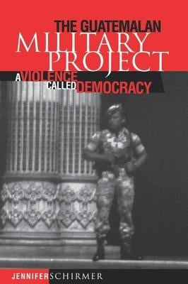 Guatemalan Military Project: A Violence Called Democracy Paperback University of Pennsylvania Press