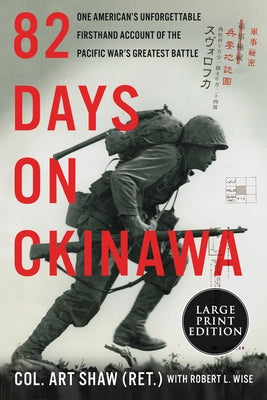 82 Days on Okinawa: One American's Unforgettable Firsthand Account of the Pacific War's Greatest Battle by Shaw, Art