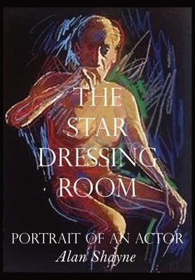 The Star Dressing Room: Portrait of an Actor by Shayne, Alan