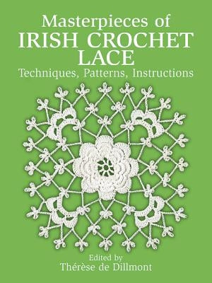 Masterpieces of Irish Crochet Lace: Techniques, Patterns and Instructions by Dillmont, Thérèse de