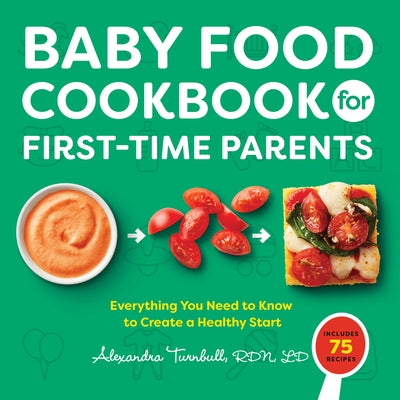 Baby Food Cookbook for First-Time Parents: Everything You Need to Know to Create a Healthy Start by Turnbull, Alexandra