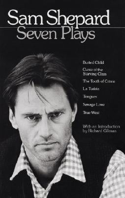 Sam Shepard: Seven Plays: Buried Child, Curse of the Starving Class, the Tooth of Crime, La Turista, Tongues, Savage Love, True West by Shepard, Sam