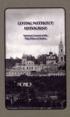 Living Without Hypocrisy: Spiritual Counsels of the Holy Elders of Optina by Elders, Optina