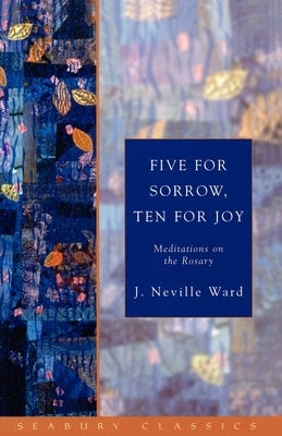 Five for Sorrow, Ten for Joy: Meditations on the Rosary by Ward, J. Neville