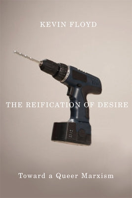 The Reification of Desire: Toward a Queer Marxism Paperback University of Minnesota Press