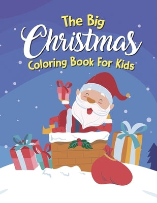 The Big Christmas Coloring Book For Kids: Christmas Coloring Book For Kids, Christmas Coloring Book For Boys Paperback Independently Published